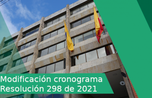 MODIFICACION CRONOGRAMA RESOLUCIÓN NÚMERO 298 DE 2021